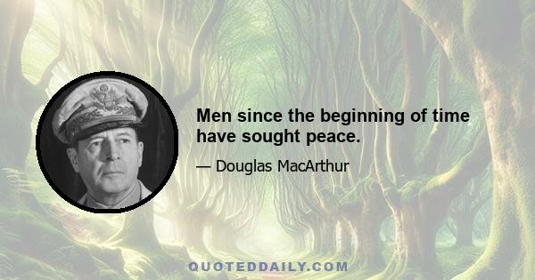 Men since the beginning of time have sought peace.