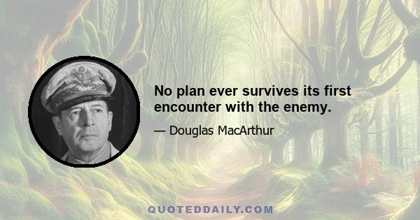 No plan ever survives its first encounter with the enemy.