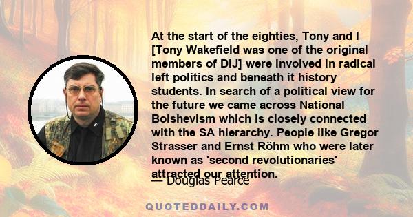 At the start of the eighties, Tony and I [Tony Wakefield was one of the original members of DIJ] were involved in radical left politics and beneath it history students. In search of a political view for the future we