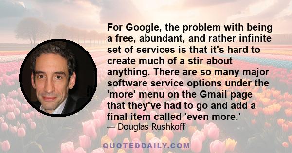 For Google, the problem with being a free, abundant, and rather infinite set of services is that it's hard to create much of a stir about anything. There are so many major software service options under the 'more' menu