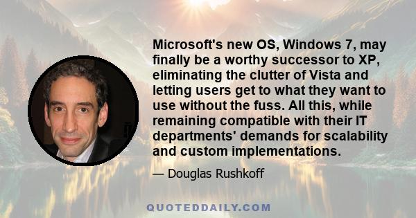 Microsoft's new OS, Windows 7, may finally be a worthy successor to XP, eliminating the clutter of Vista and letting users get to what they want to use without the fuss. All this, while remaining compatible with their