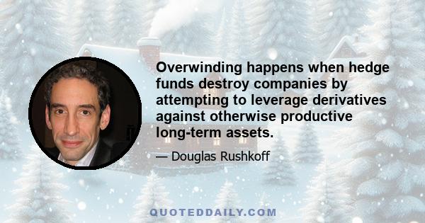 Overwinding happens when hedge funds destroy companies by attempting to leverage derivatives against otherwise productive long-term assets.