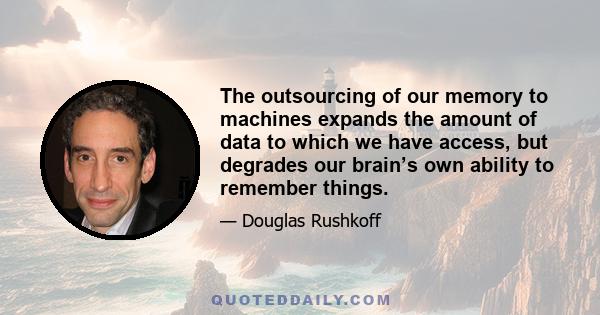 The outsourcing of our memory to machines expands the amount of data to which we have access, but degrades our brain’s own ability to remember things.