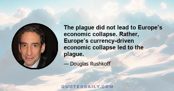 The plague did not lead to Europe’s economic collapse. Rather, Europe’s currency-driven economic collapse led to the plague.