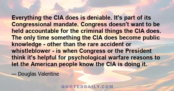 Everything the CIA does is deniable. It's part of its Congressional mandate. Congress doesn't want to be held accountable for the criminal things the CIA does. The only time something the CIA does become public