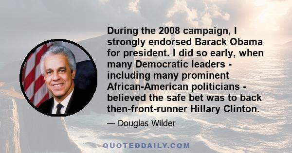 During the 2008 campaign, I strongly endorsed Barack Obama for president. I did so early, when many Democratic leaders - including many prominent African-American politicians - believed the safe bet was to back