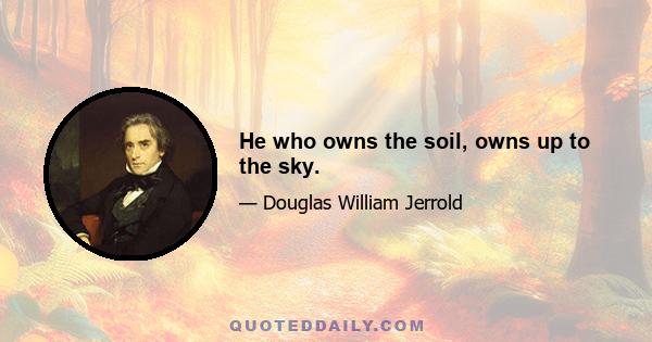 He who owns the soil, owns up to the sky.