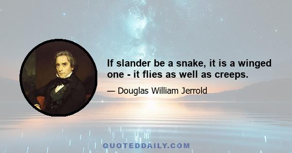 If slander be a snake, it is a winged one - it flies as well as creeps.