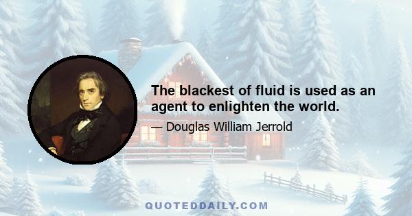 The blackest of fluid is used as an agent to enlighten the world.