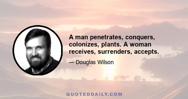 A man penetrates, conquers, colonizes, plants. A woman receives, surrenders, accepts.