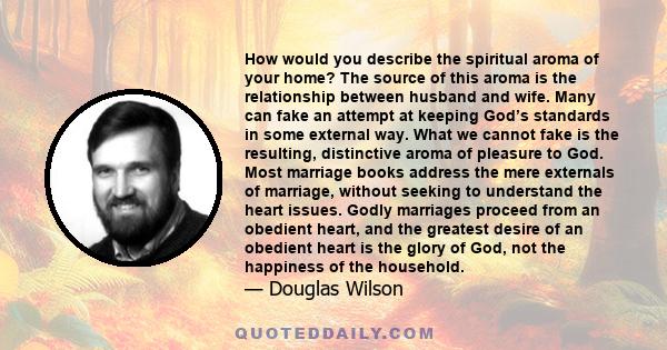 How would you describe the spiritual aroma of your home? The source of this aroma is the relationship between husband and wife. Many can fake an attempt at keeping God’s standards in some external way. What we cannot