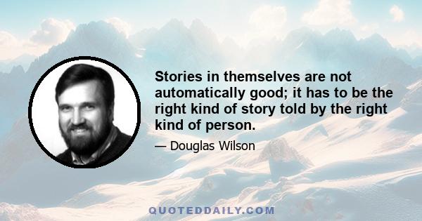 Stories in themselves are not automatically good; it has to be the right kind of story told by the right kind of person.