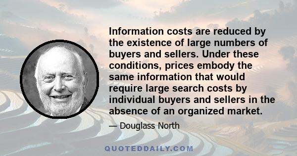 Information costs are reduced by the existence of large numbers of buyers and sellers. Under these conditions, prices embody the same information that would require large search costs by individual buyers and sellers in 