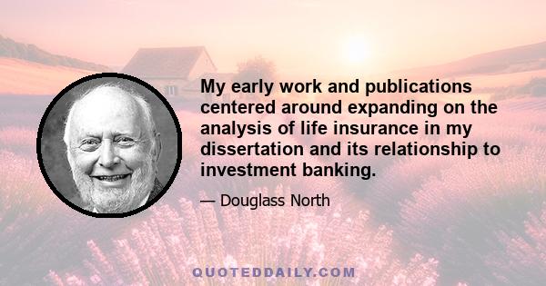 My early work and publications centered around expanding on the analysis of life insurance in my dissertation and its relationship to investment banking.