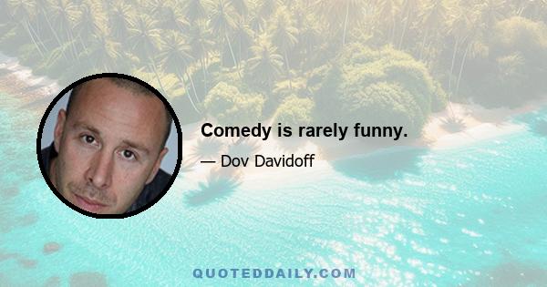 Comedy is rarely funny.