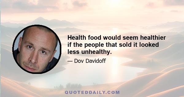 Health food would seem healthier if the people that sold it looked less unhealthy.