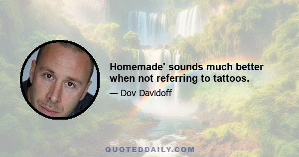 Homemade' sounds much better when not referring to tattoos.