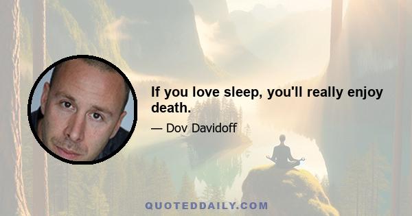 If you love sleep, you'll really enjoy death.