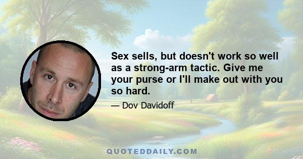 Sex sells, but doesn't work so well as a strong-arm tactic. Give me your purse or I'll make out with you so hard.