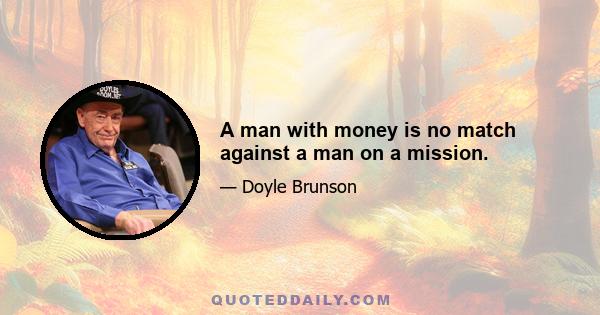 A man with money is no match against a man on a mission.