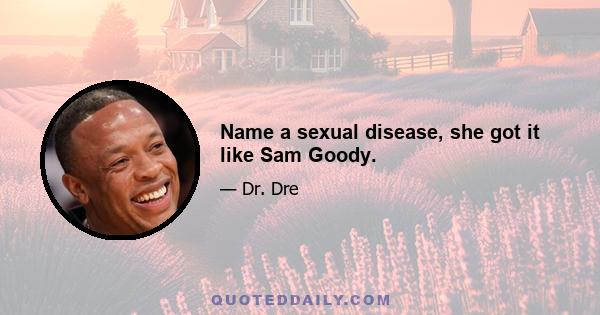 Name a sexual disease, she got it like Sam Goody.