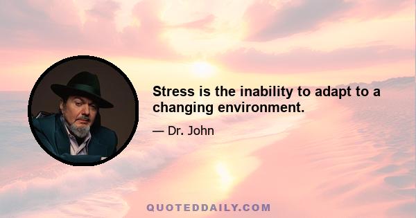 Stress is the inability to adapt to a changing environment.