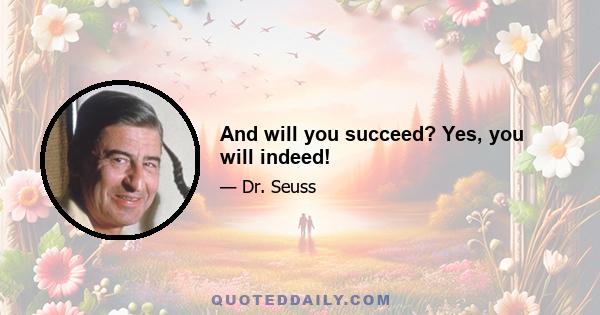 And will you succeed? Yes, you will indeed!