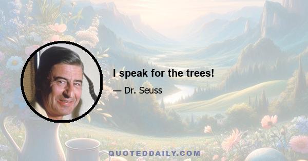 I speak for the trees!