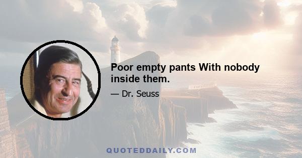 Poor empty pants With nobody inside them.