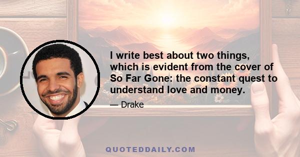 I write best about two things, which is evident from the cover of So Far Gone: the constant quest to understand love and money.