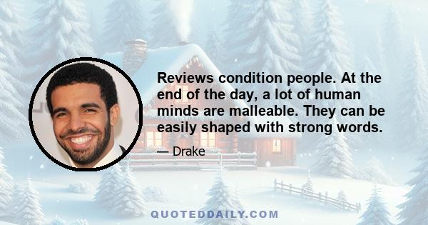 Reviews condition people. At the end of the day, a lot of human minds are malleable. They can be easily shaped with strong words.