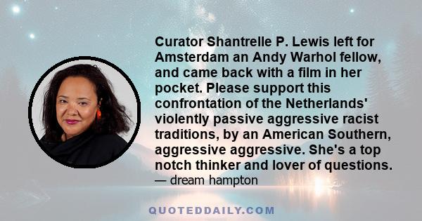 Curator Shantrelle P. Lewis left for Amsterdam an Andy Warhol fellow, and came back with a film in her pocket. Please support this confrontation of the Netherlands' violently passive aggressive racist traditions, by an