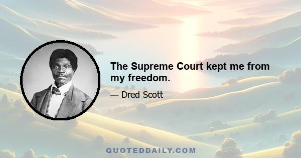 The Supreme Court kept me from my freedom.