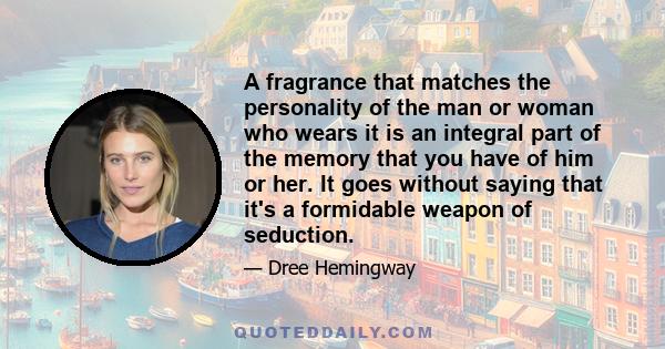 A fragrance that matches the personality of the man or woman who wears it is an integral part of the memory that you have of him or her. It goes without saying that it's a formidable weapon of seduction.