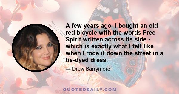 A few years ago, I bought an old red bicycle with the words Free Spirit written across its side - which is exactly what I felt like when I rode it down the street in a tie-dyed dress.