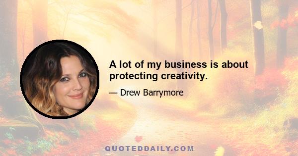 A lot of my business is about protecting creativity.