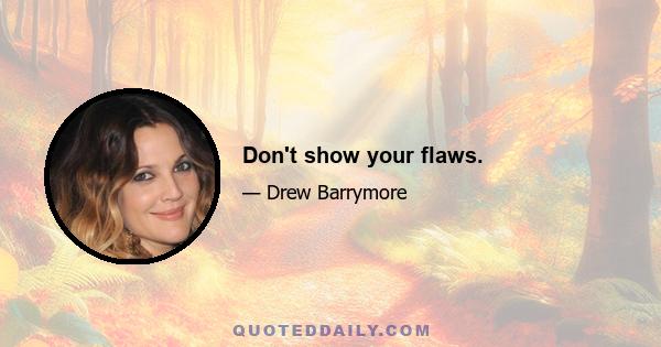 Don't show your flaws.