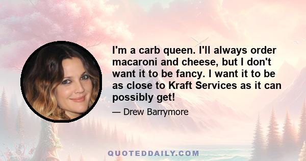 I'm a carb queen. I'll always order macaroni and cheese, but I don't want it to be fancy. I want it to be as close to Kraft Services as it can possibly get!