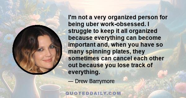 I'm not a very organized person for being uber work-obsessed. I struggle to keep it all organized because everything can become important and, when you have so many spinning plates, they sometimes can cancel each other