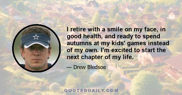 I retire with a smile on my face, in good health, and ready to spend autumns at my kids' games instead of my own. I'm excited to start the next chapter of my life.