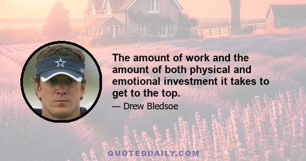 The amount of work and the amount of both physical and emotional investment it takes to get to the top.