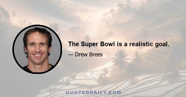 The Super Bowl is a realistic goal.