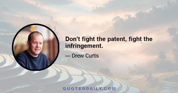 Don't fight the patent, fight the infringement.