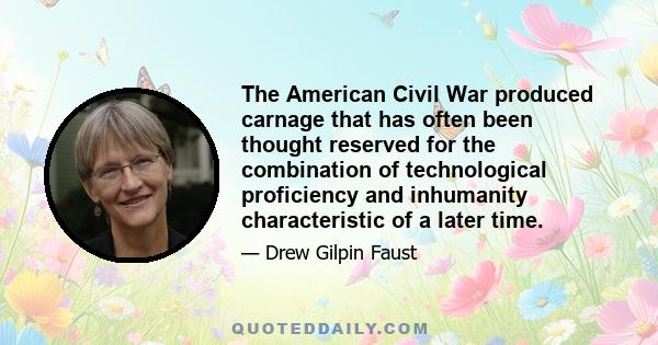 The American Civil War produced carnage that has often been thought reserved for the combination of technological proficiency and inhumanity characteristic of a later time.