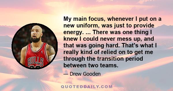 My main focus, whenever I put on a new uniform, was just to provide energy. ... There was one thing I knew I could never mess up, and that was going hard. That's what I really kind of relied on to get me through the