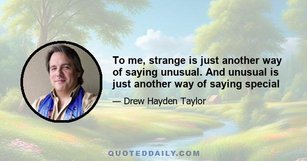 To me, strange is just another way of saying unusual. And unusual is just another way of saying special