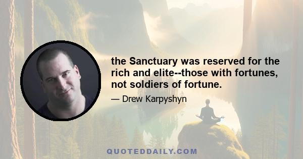 the Sanctuary was reserved for the rich and elite--those with fortunes, not soldiers of fortune.