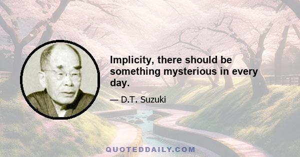 Implicity, there should be something mysterious in every day.