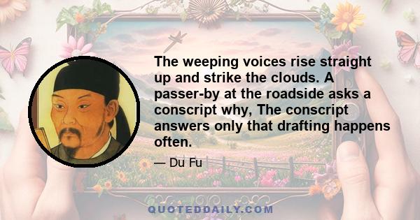 The weeping voices rise straight up and strike the clouds. A passer-by at the roadside asks a conscript why, The conscript answers only that drafting happens often.