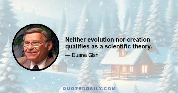 Neither evolution nor creation qualifies as a scientific theory.